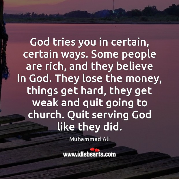 God tries you in certain, certain ways. Some people are rich, and Muhammad Ali Picture Quote