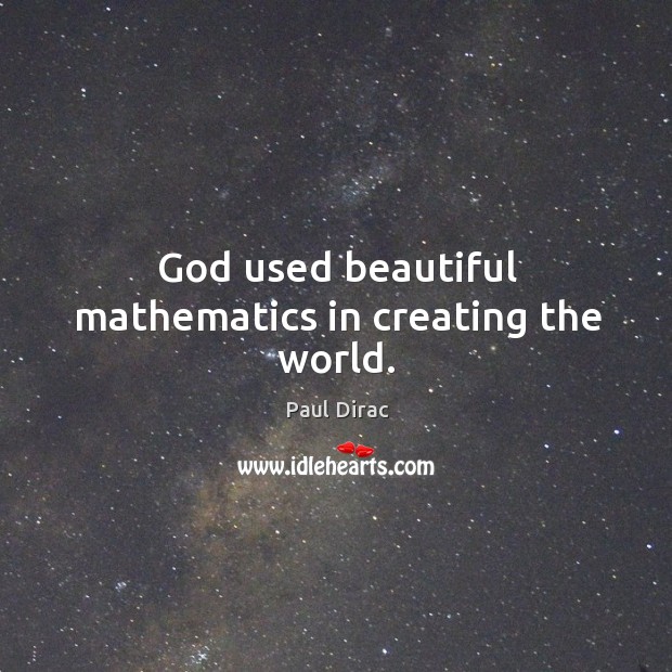 God used beautiful mathematics in creating the world. Paul Dirac Picture Quote