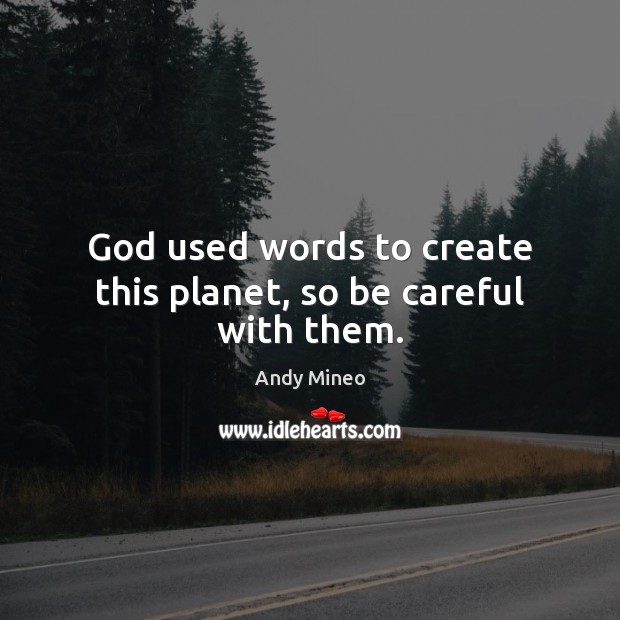 God used words to create this planet, so be careful with them. Andy Mineo Picture Quote