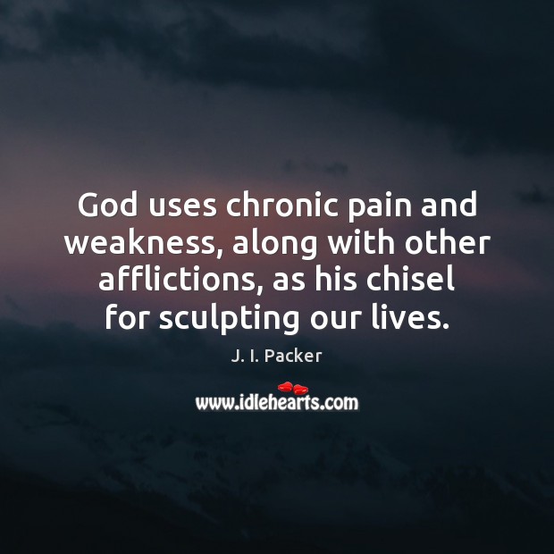 God uses chronic pain and weakness, along with other afflictions, as his J. I. Packer Picture Quote