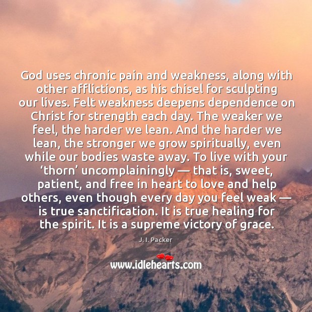 God uses chronic pain and weakness, along with other afflictions, as his J. I. Packer Picture Quote