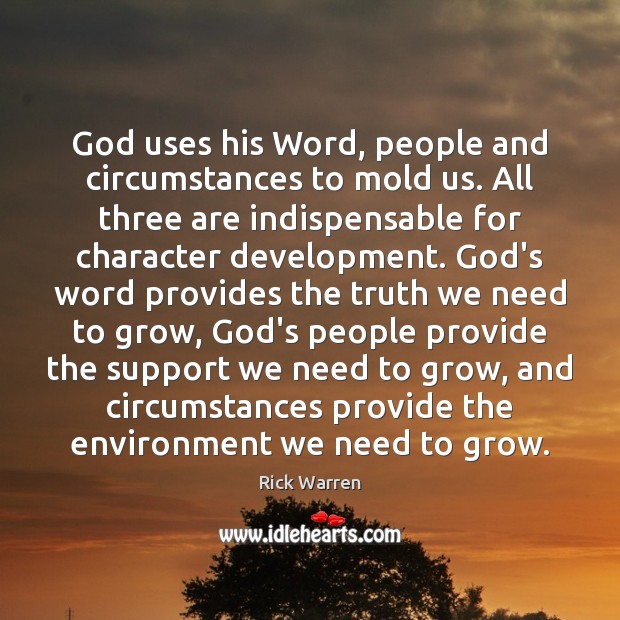 God uses his Word, people and circumstances to mold us. All three Rick Warren Picture Quote