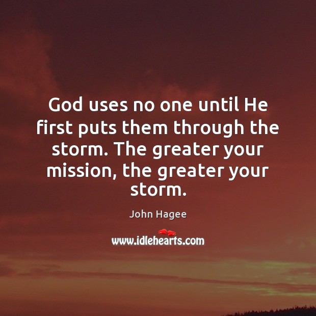 God uses no one until He first puts them through the storm. John Hagee Picture Quote