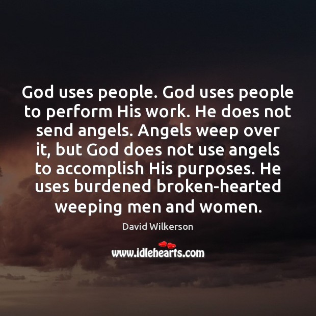 God uses people. God uses people to perform His work. He does David Wilkerson Picture Quote