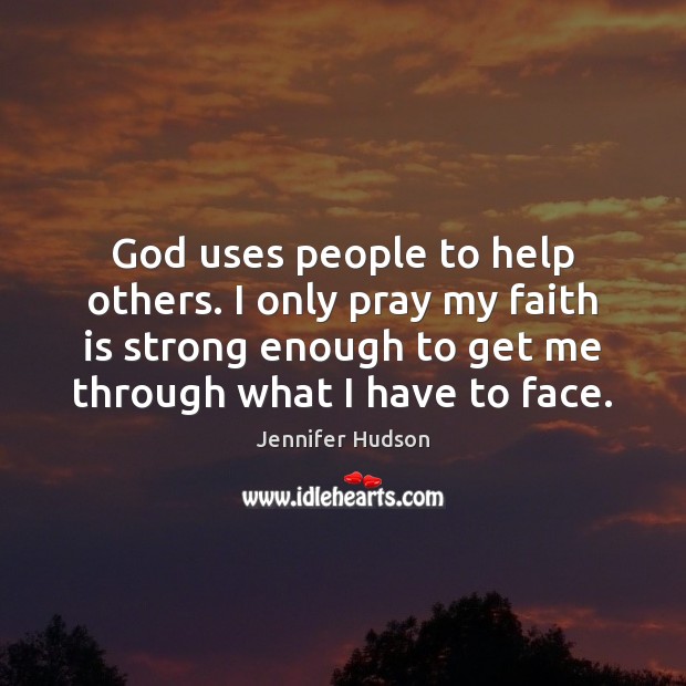God uses people to help others. I only pray my faith is Jennifer Hudson Picture Quote