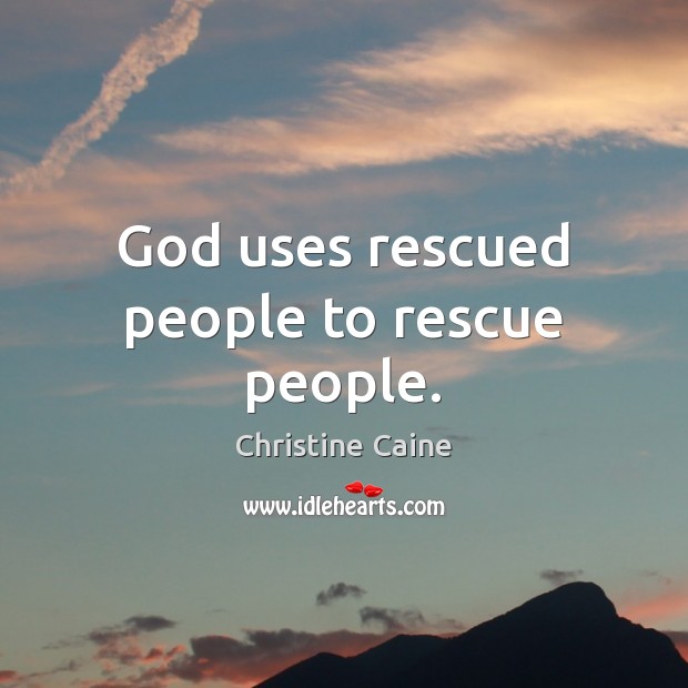 God uses rescued people to rescue people. Christine Caine Picture Quote