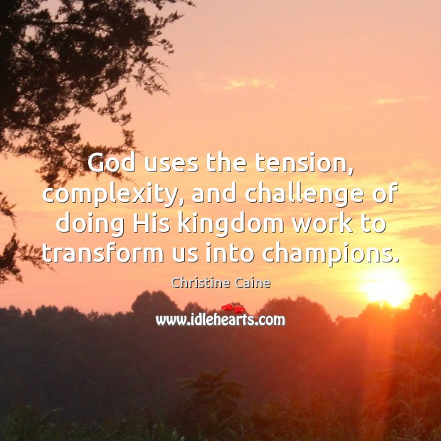 God uses the tension, complexity, and challenge of doing His kingdom work Christine Caine Picture Quote