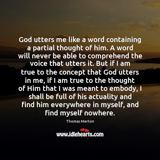 God utters me like a word containing a partial thought of him. Thomas Merton Picture Quote