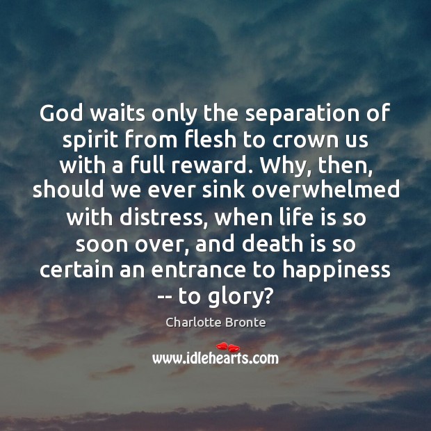 God waits only the separation of spirit from flesh to crown us Charlotte Bronte Picture Quote