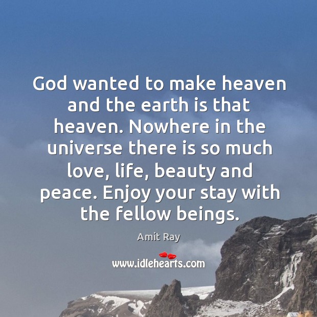 God wanted to make heaven and the earth is that heaven. Nowhere Amit Ray Picture Quote