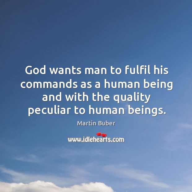 God wants man to fulfil his commands as a human being and with the quality peculiar to human beings. Image