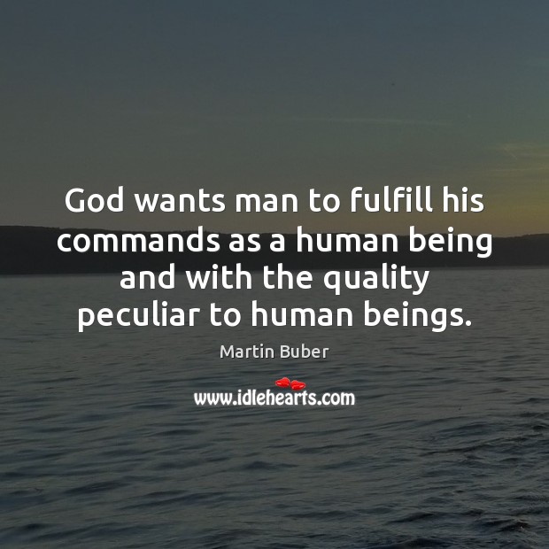 God wants man to fulfill his commands as a human being and Martin Buber Picture Quote