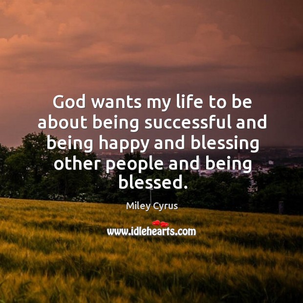 God wants my life to be about being successful and being happy Being Successful Quotes Image