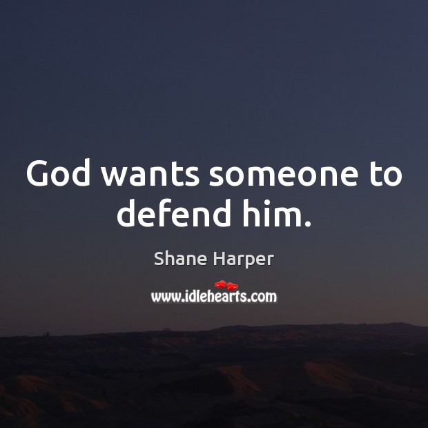 God wants someone to defend him. Shane Harper Picture Quote