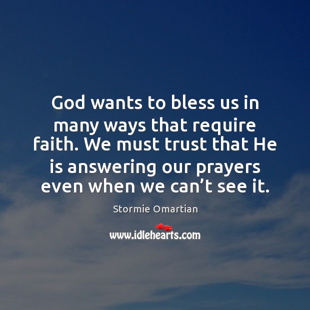 God wants to bless us in many ways that require faith. We Stormie Omartian Picture Quote