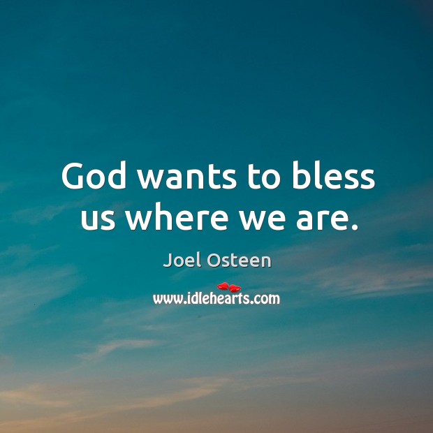 God wants to bless us where we are. Joel Osteen Picture Quote