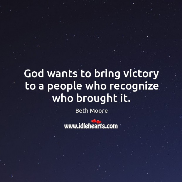 God wants to bring victory to a people who recognize who brought it. Image