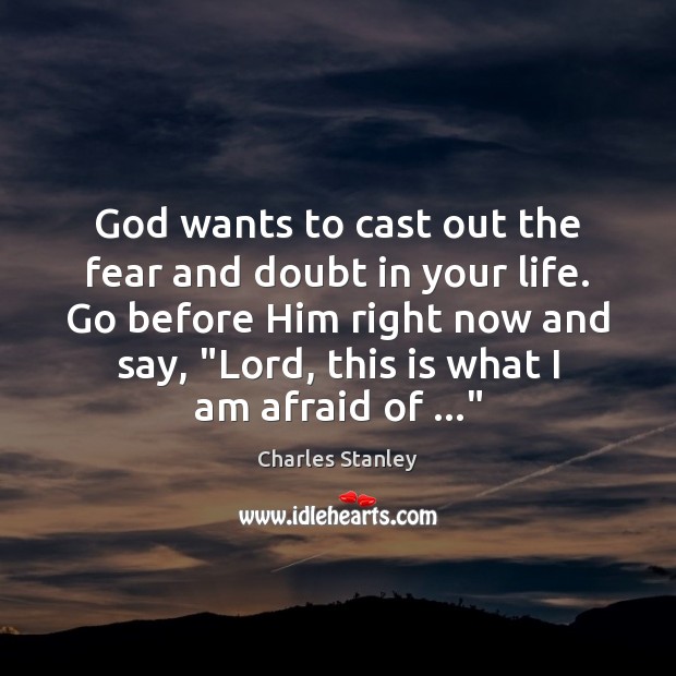 God wants to cast out the fear and doubt in your life. Charles Stanley Picture Quote