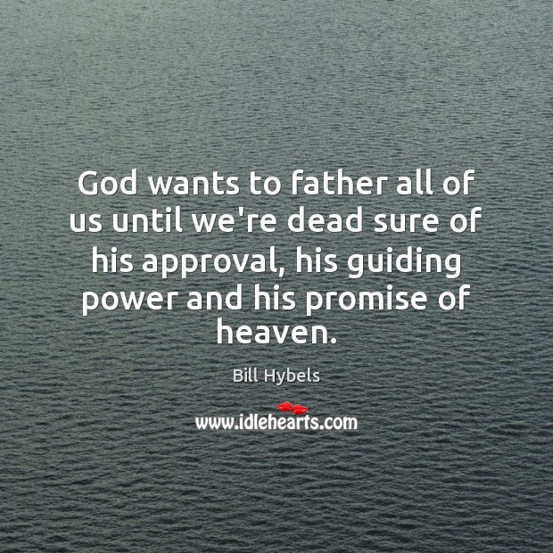 God wants to father all of us until we’re dead sure of Bill Hybels Picture Quote