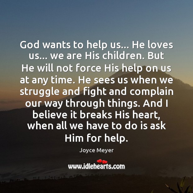 God wants to help us… He loves us… we are His children. Joyce Meyer Picture Quote