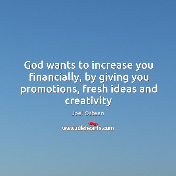 God wants to increase you financially, by giving you promotions, fresh ideas Joel Osteen Picture Quote