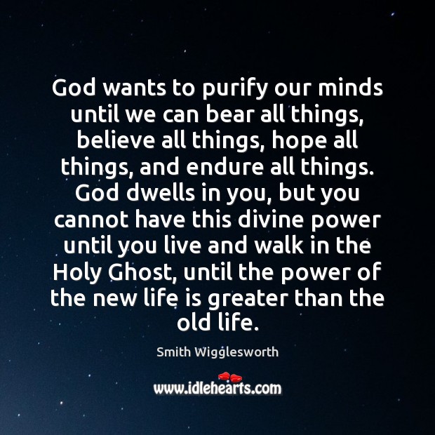God wants to purify our minds until we can bear all things, Smith Wigglesworth Picture Quote