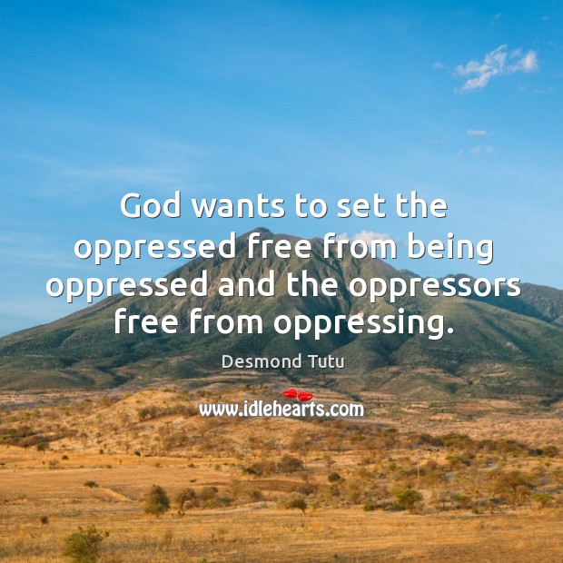 God wants to set the oppressed free from being oppressed and the Image