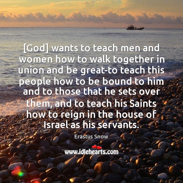 [God] wants to teach men and women how to walk together in Erastus Snow Picture Quote