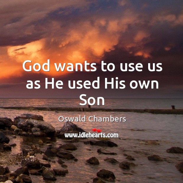 God wants to use us as He used His own Son Image