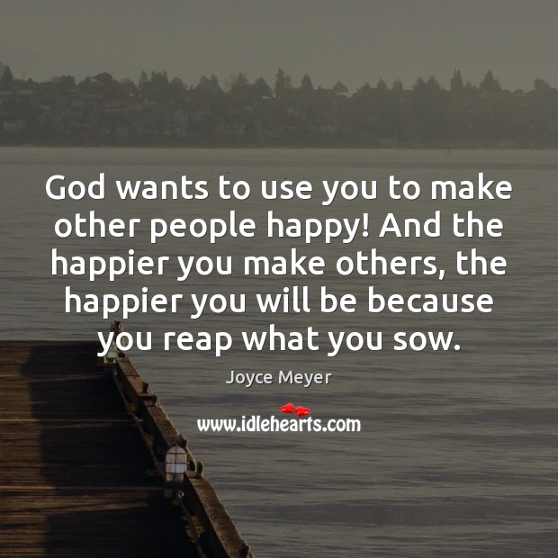 God wants to use you to make other people happy! And the Joyce Meyer Picture Quote