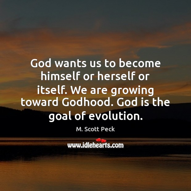 God wants us to become himself or herself or itself. We are M. Scott Peck Picture Quote