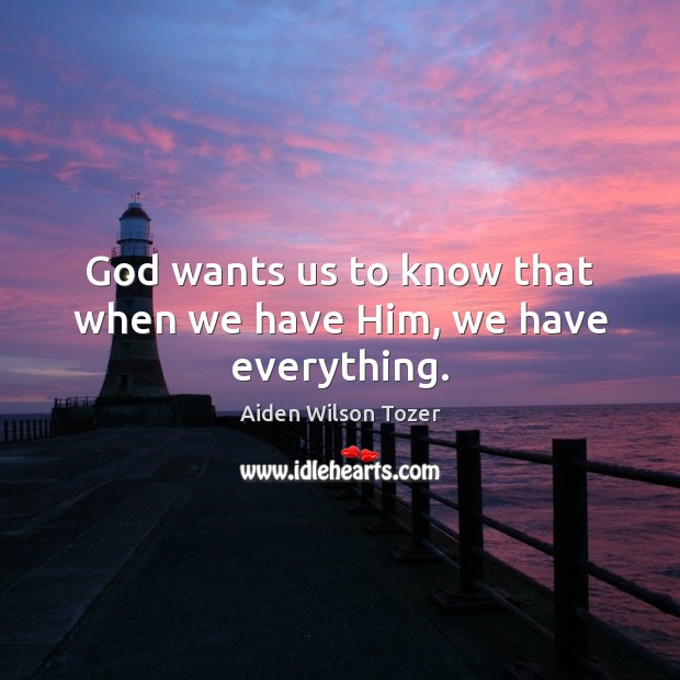 God wants us to know that when we have Him, we have everything. Image