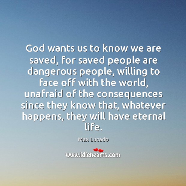 God wants us to know we are saved, for saved people are Max Lucado Picture Quote