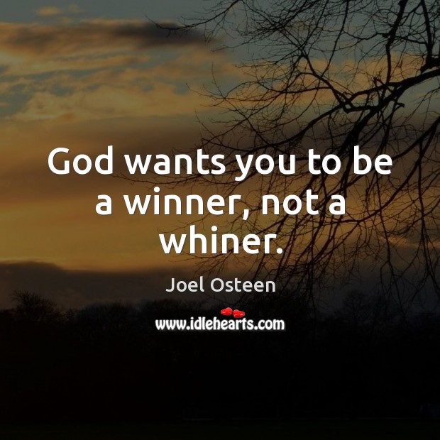 God wants you to be a winner, not a whiner. Joel Osteen Picture Quote