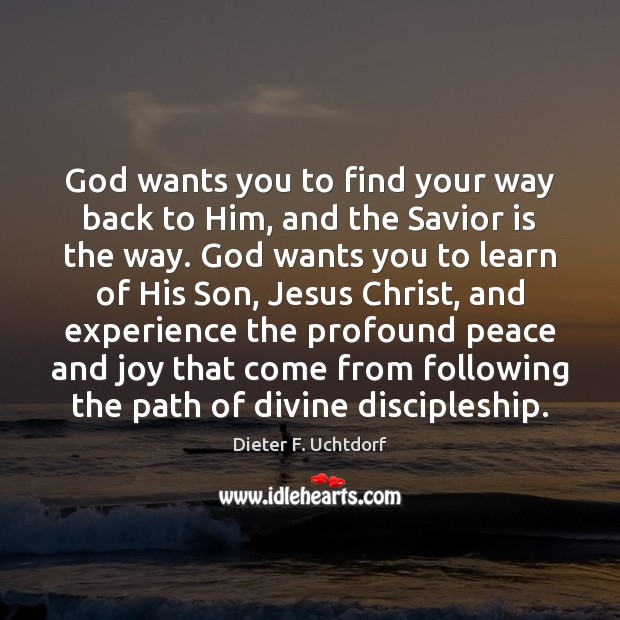 God wants you to find your way back to Him, and the Dieter F. Uchtdorf Picture Quote
