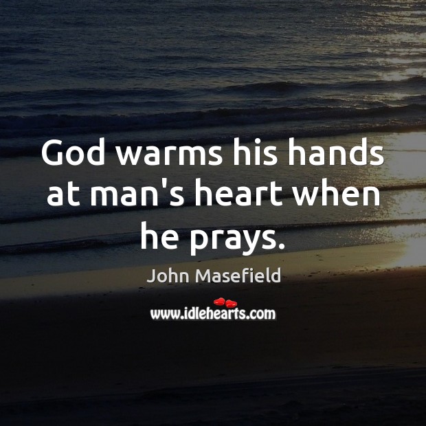 God warms his hands at man’s heart when he prays. Image