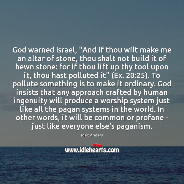 God warned Israel, “And if thou wilt make me an altar of Max Anders Picture Quote