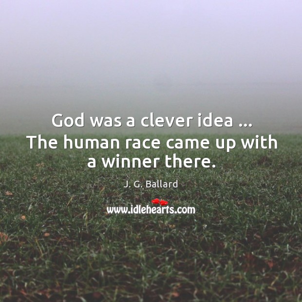 God was a clever idea … The human race came up with a winner there. Image