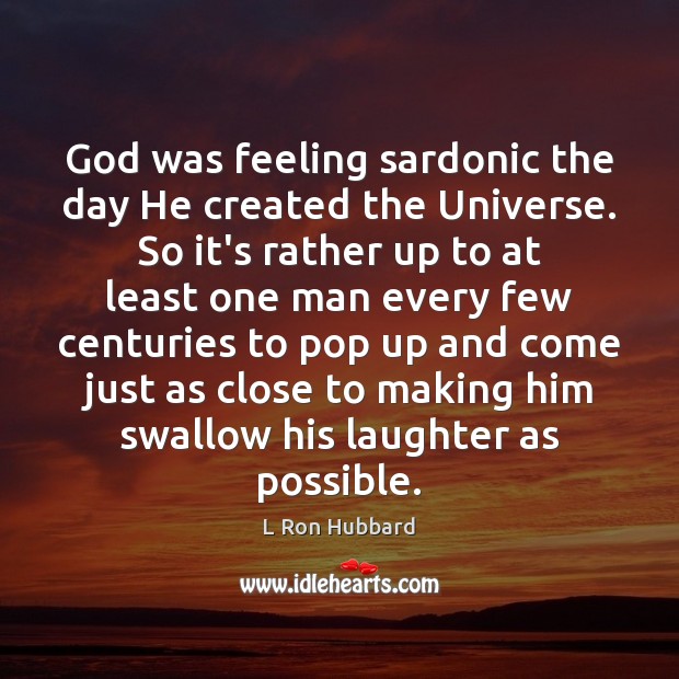 God was feeling sardonic the day He created the Universe. So it’s L Ron Hubbard Picture Quote