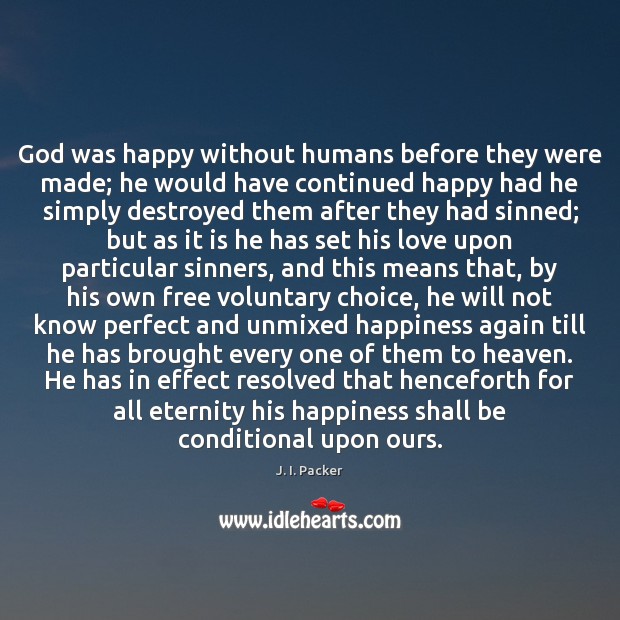 God was happy without humans before they were made; he would have J. I. Packer Picture Quote
