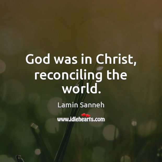 God was in Christ, reconciling the world. Lamin Sanneh Picture Quote