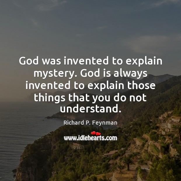 God was invented to explain mystery. God is always invented to explain Richard P. Feynman Picture Quote
