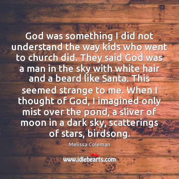 God was something I did not understand the way kids who went Melissa Coleman Picture Quote