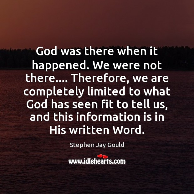 God was there when it happened. We were not there…. Therefore, we Stephen Jay Gould Picture Quote