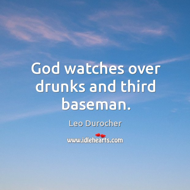 God watches over drunks and third baseman. Leo Durocher Picture Quote