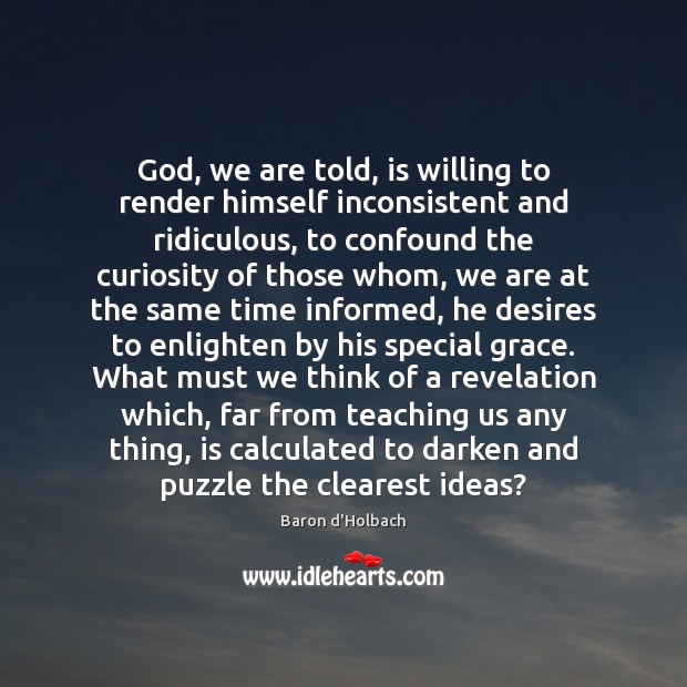 God, we are told, is willing to render himself inconsistent and ridiculous, Baron d’Holbach Picture Quote