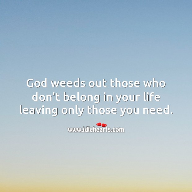 God weeds out those who don’t belong in your life. God Quotes Image