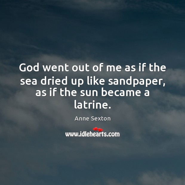 God went out of me as if the sea dried up like sandpaper, as if the sun became a latrine. Image
