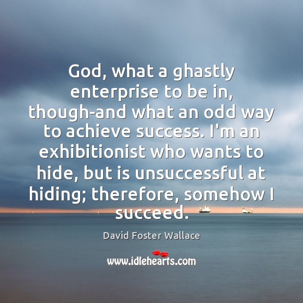 God, what a ghastly enterprise to be in, though-and what an odd David Foster Wallace Picture Quote