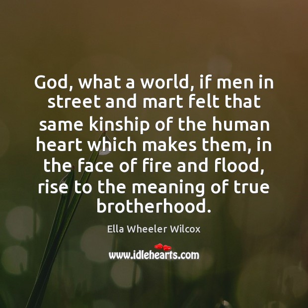 God, what a world, if men in street and mart felt that Ella Wheeler Wilcox Picture Quote